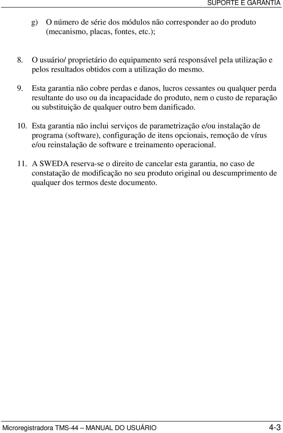 Esta garantia não cobre perdas e danos, lucros cessantes ou qualquer perda resultante do uso ou da incapacidade do produto, nem o custo de reparação ou substituição de qualquer outro bem danificado.