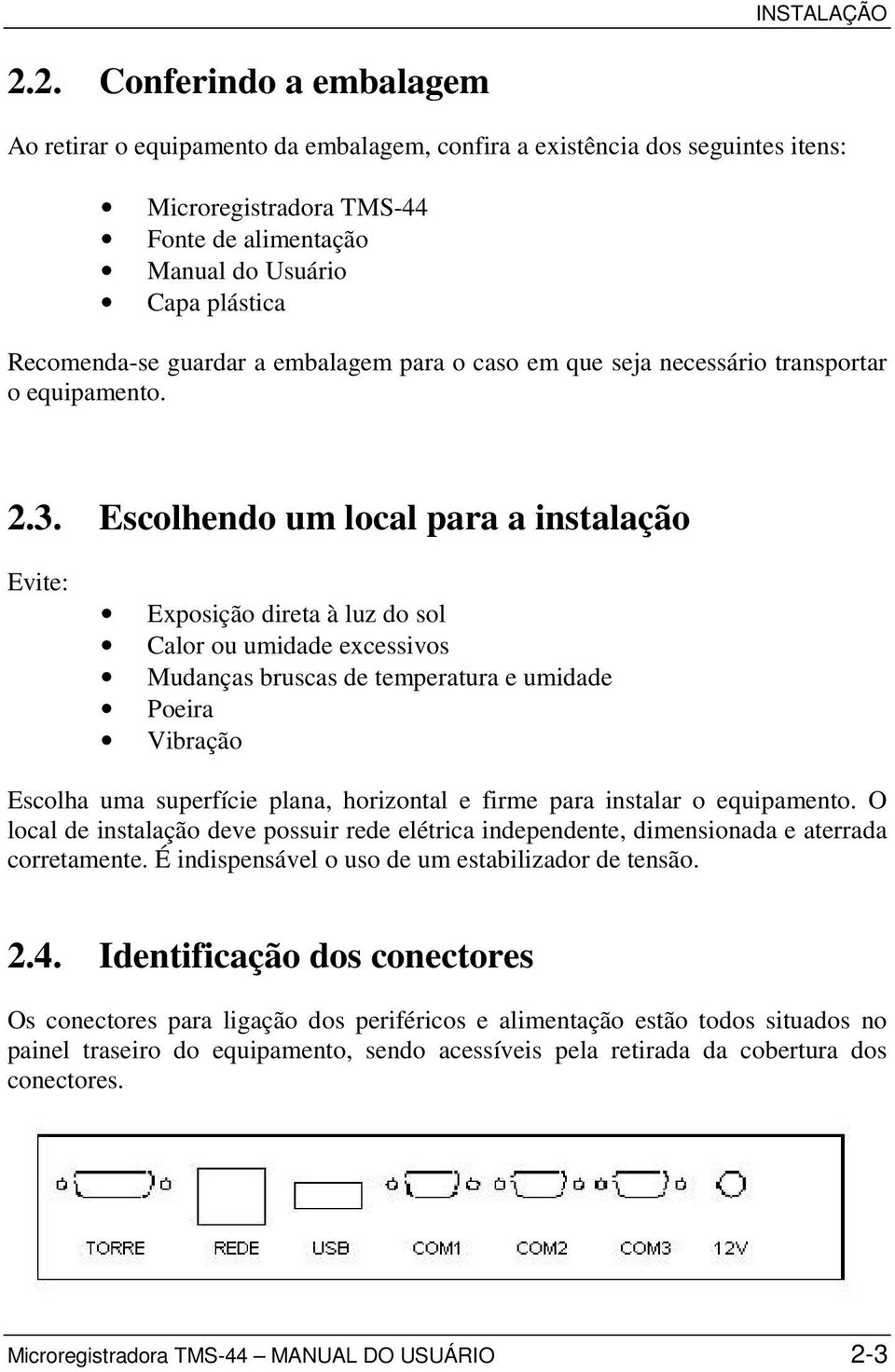 guardar a embalagem para o caso em que seja necessário transportar o equipamento. 2.3.