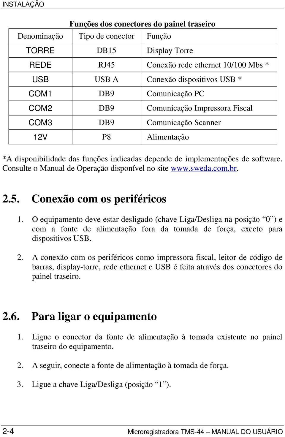 Consulte o Manual de Operação disponível no site www.sweda.com.br. 2.5. Conexão com os periféricos 1.