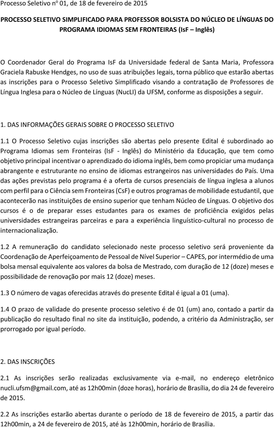 Simplificado visando a contratação de Professores de Língua Inglesa para o Núcleo de Línguas (NucLI) da UFSM, conforme as disposições a seguir. 1. DAS INFORMAÇÕES GERAIS SOBRE O PROCESSO SELETIVO 1.