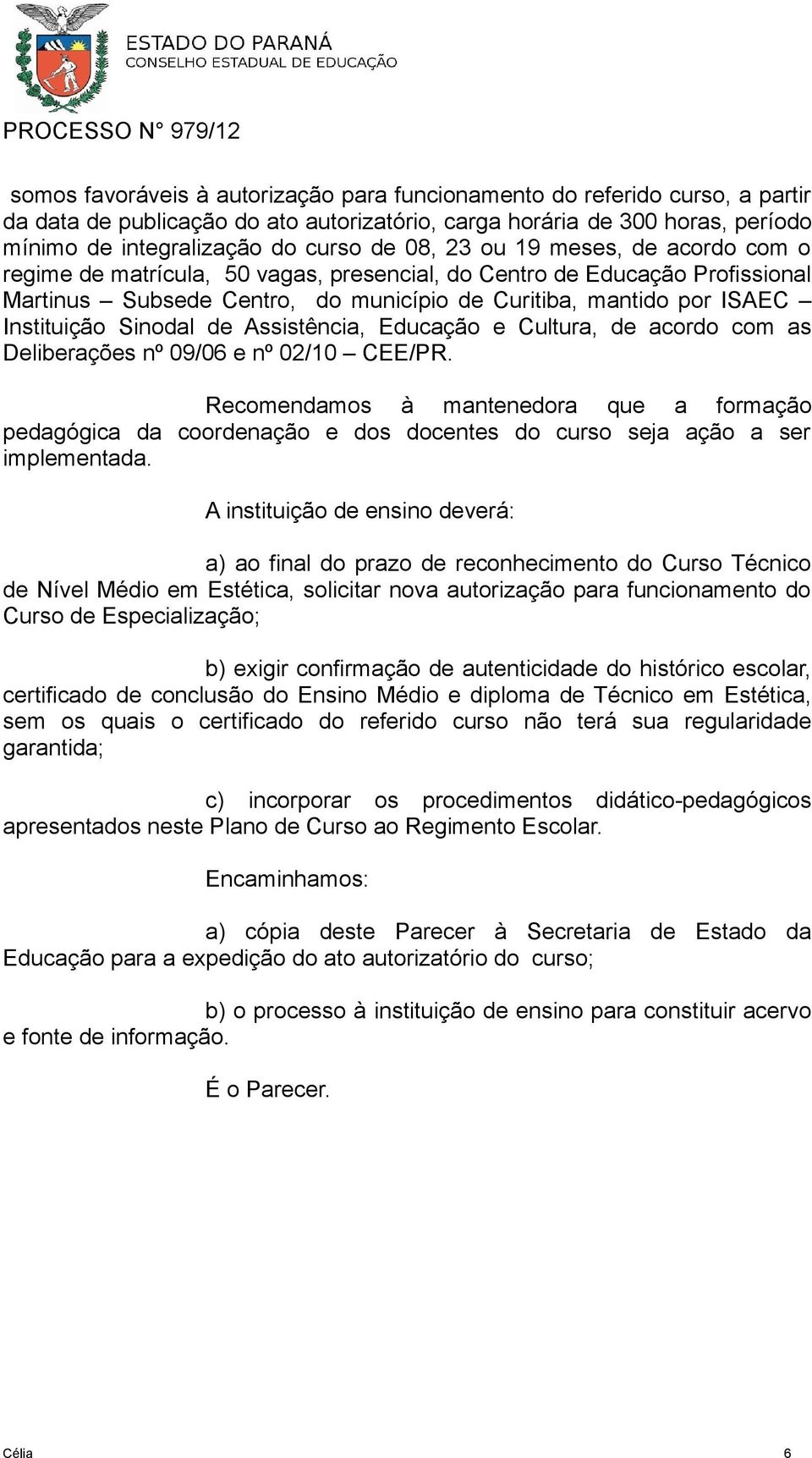 de Assistência, Educação e Cultura, de acordo com as Deliberações nº 09/06 e nº 02/10 CEE/PR.