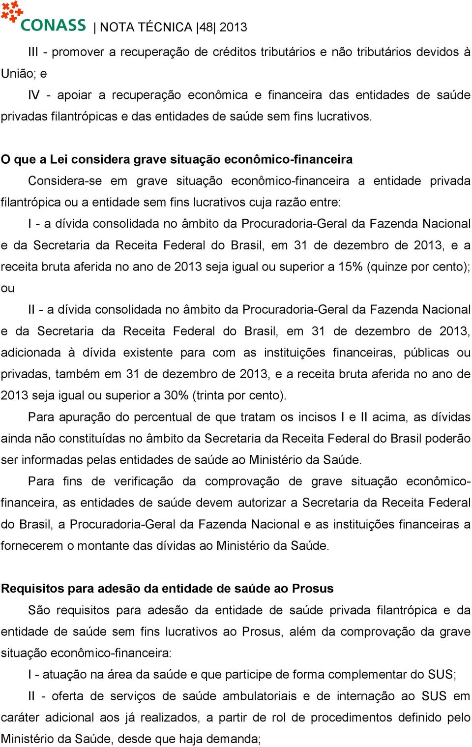 O que a Lei considera grave situação econômico-financeira Considera-se em grave situação econômico-financeira a entidade privada filantrópica ou a entidade sem fins lucrativos cuja razão entre: I - a