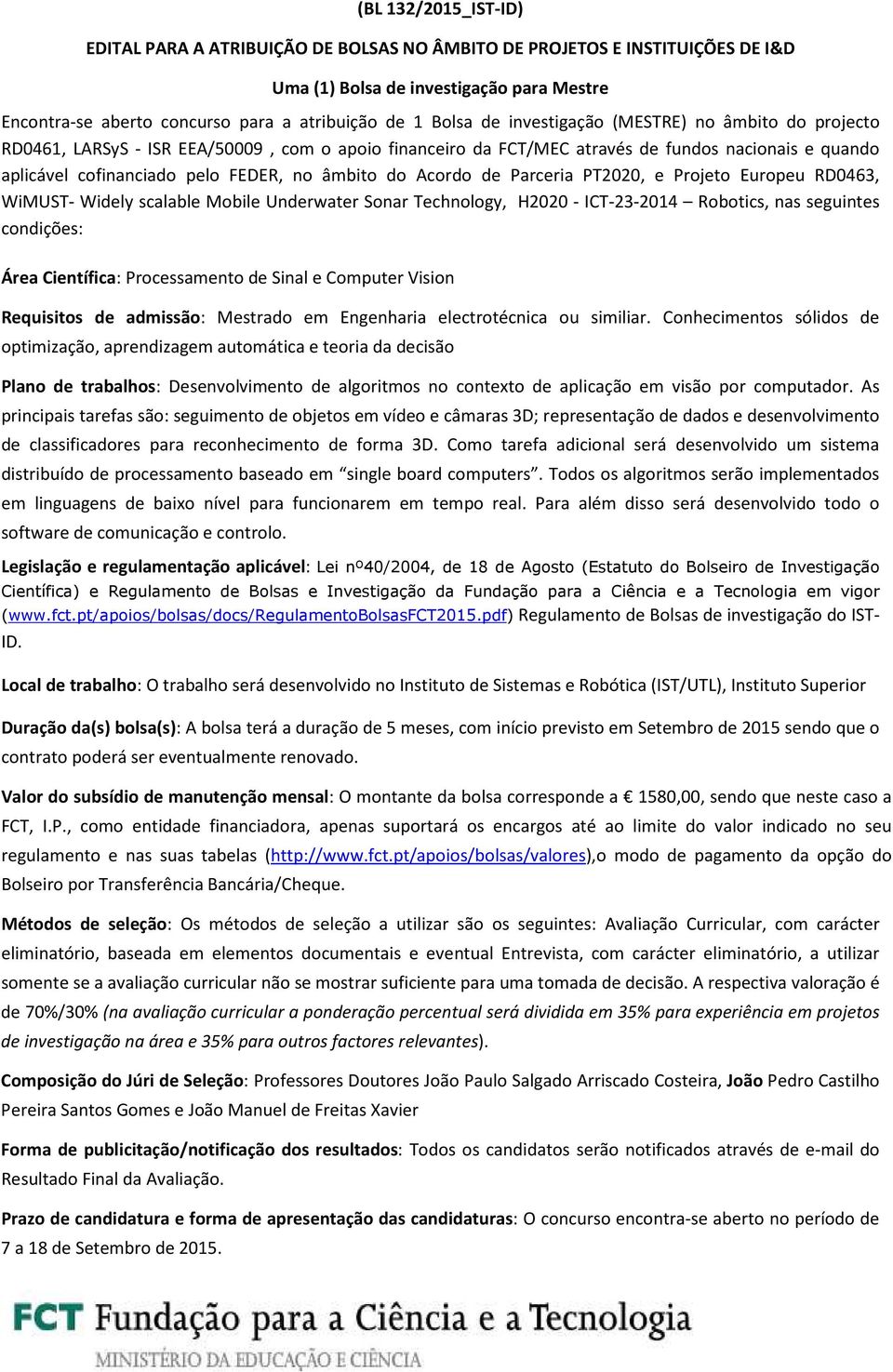 Acordo de Parceria PT2020, e Projeto Europeu RD0463, WiMUST- Widely scalable Mobile Underwater Sonar Technology, H2020 - ICT-23-2014 Robotics, nas seguintes condições: Área Científica: Processamento