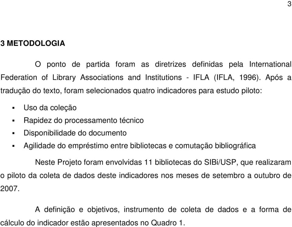 Agilidade do empréstimo entre bibliotecas e comutação bibliográfica Neste Projeto foram envolvidas 11 bibliotecas do SIBi/USP, que realizaram o piloto da coleta de