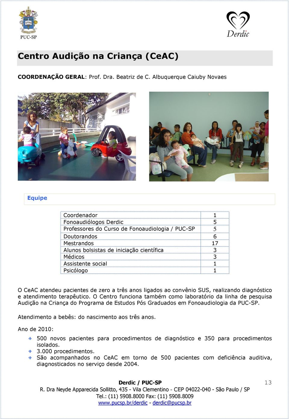 3 Assistente social 1 Psicólogo 1 O CeAC atendeu pacientes de zero a três anos ligados ao convênio SUS, realizando diagnóstico e atendimento terapêutico.