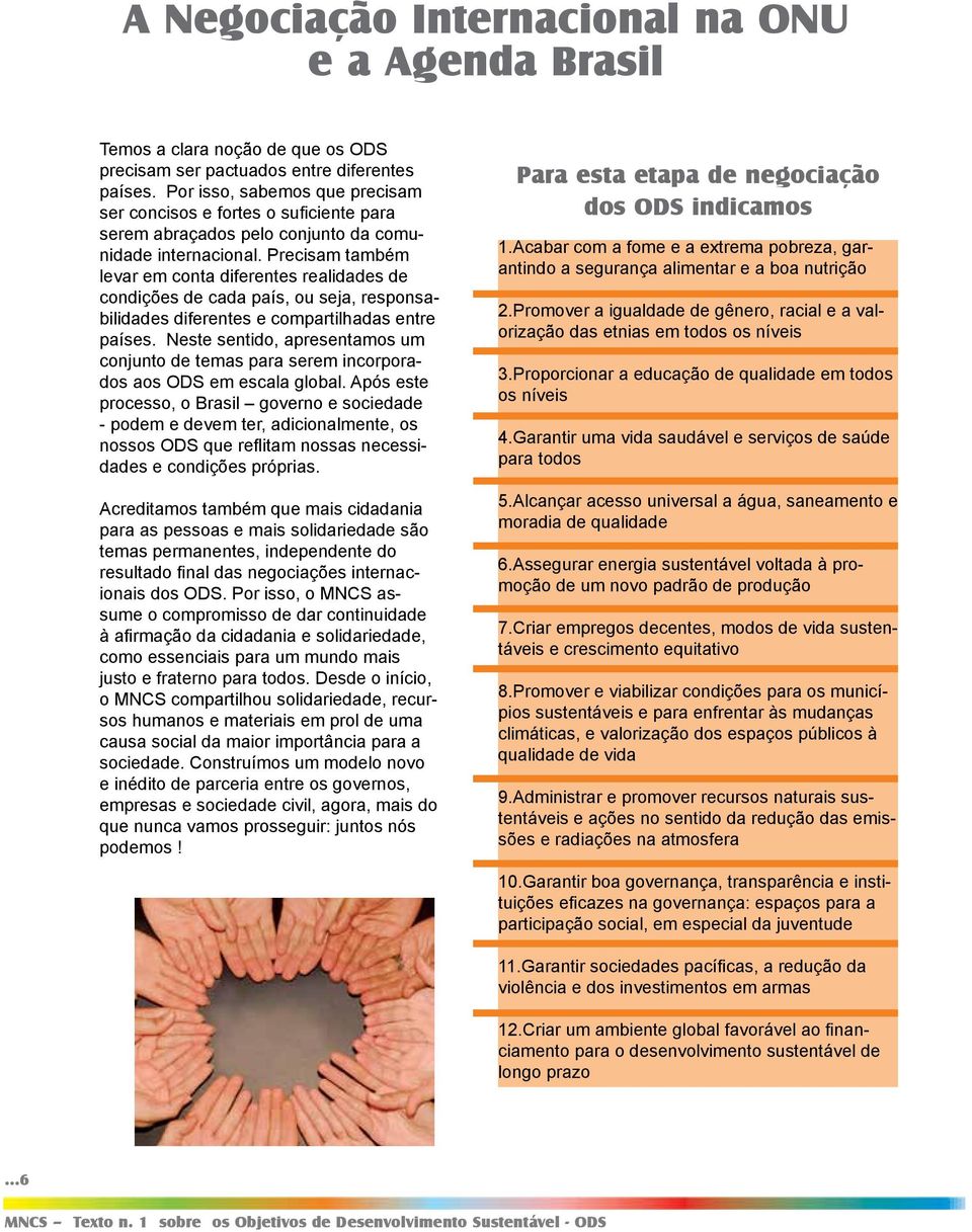 Precisam também levar em conta diferentes realidades de condições de cada país, ou seja, responsabilidades diferentes e compartilhadas entre países.