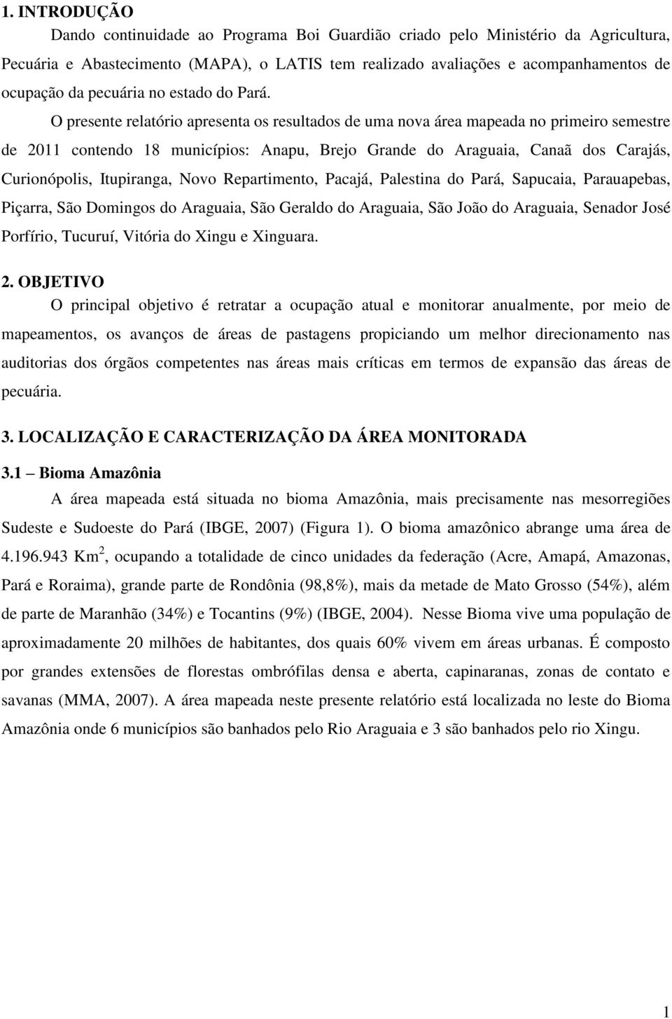 O presente relatório apresenta os resultados de uma nova área mapeada no primeiro semestre de 2011 contendo 18 municípios: Anapu, Brejo Grande do Araguaia, Canaã dos Carajás, Curionópolis,