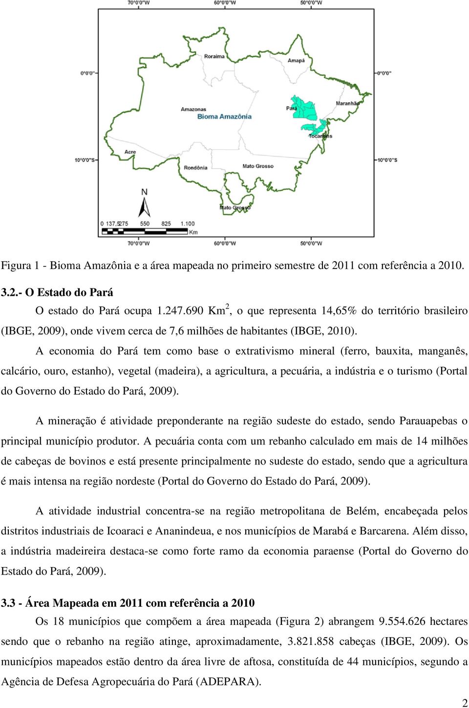 A economia do Pará tem como base o extrativismo mineral (ferro, bauxita, manganês, calcário, ouro, estanho), vegetal (madeira), a agricultura, a pecuária, a indústria e o turismo (Portal do Governo