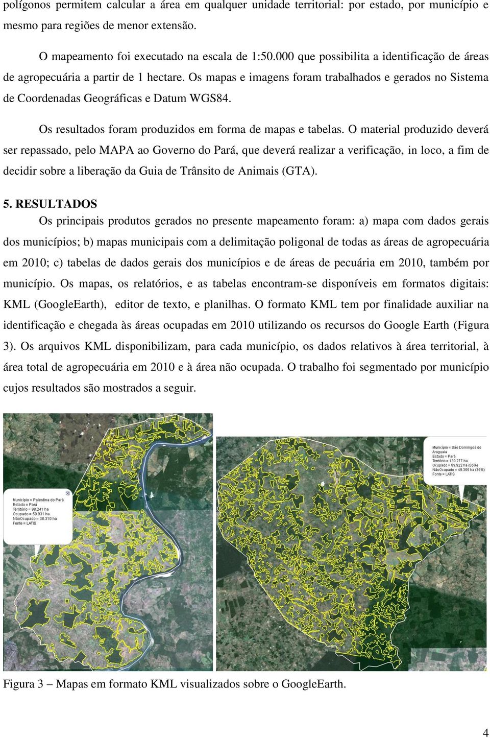 Os resultados foram produzidos em forma de mapas e tabelas.