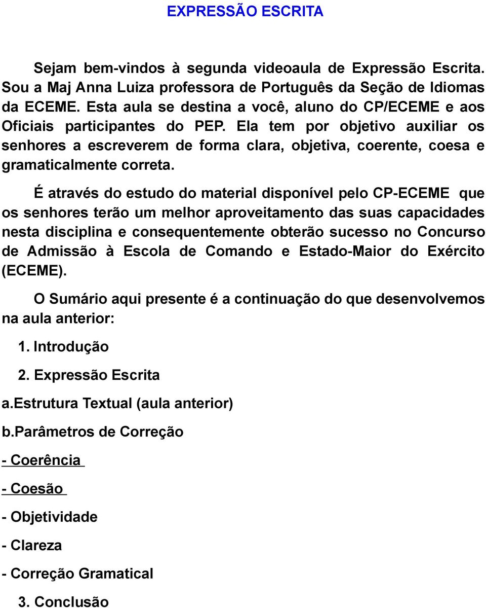 Ela tem por objetivo auxiliar os senhores a escreverem de forma clara, objetiva, coerente, coesa e gramaticalmente correta.