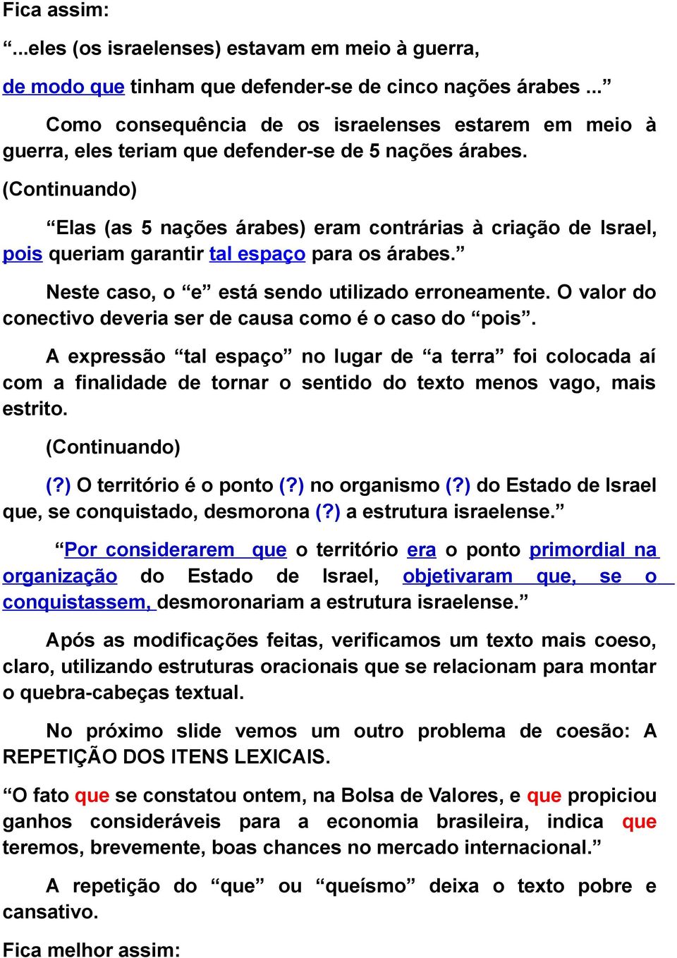 (Continuando) Elas (as 5 nações árabes) eram contrárias à criação de Israel, pois queriam garantir tal espaço para os árabes. Neste caso, o e está sendo utilizado erroneamente.