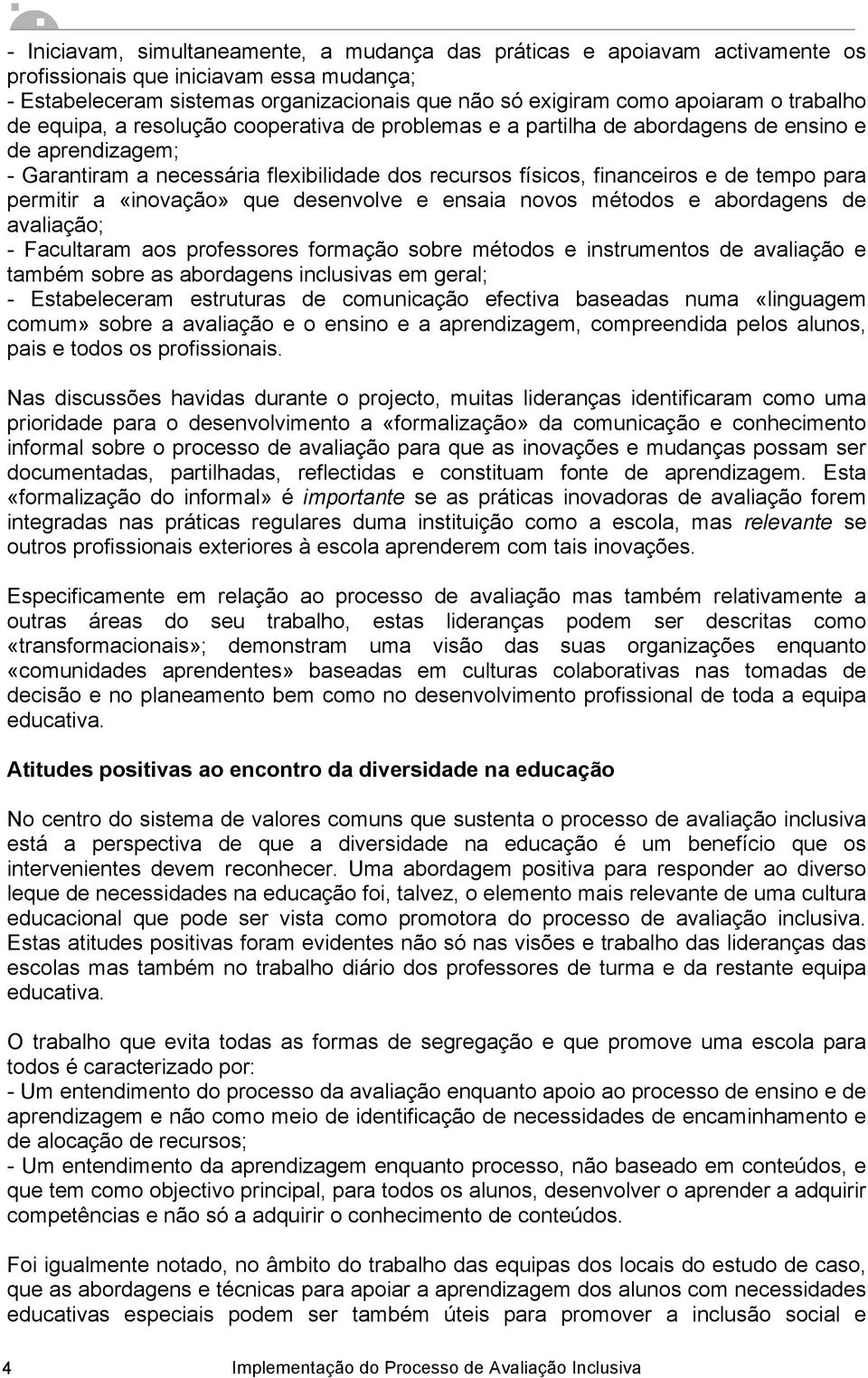 para permitir a «inovação» que desenvolve e ensaia novos métodos e abordagens de avaliação; - Facultaram aos professores formação sobre métodos e instrumentos de avaliação e também sobre as