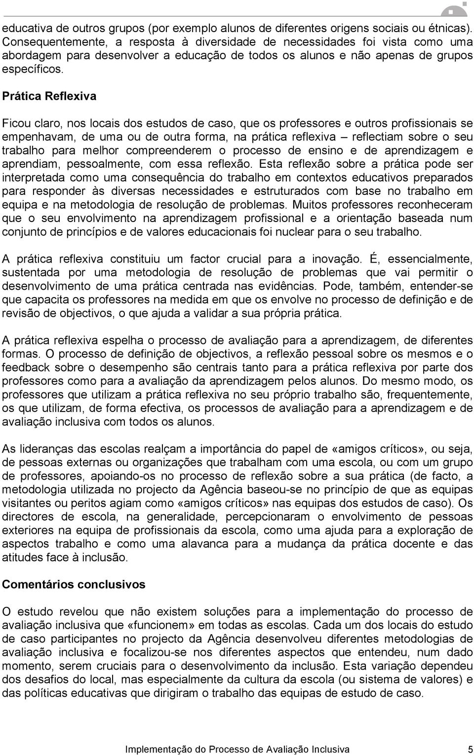 Prática Reflexiva Ficou claro, nos locais dos estudos de caso, que os professores e outros profissionais se empenhavam, de uma ou de outra forma, na prática reflexiva reflectiam sobre o seu trabalho