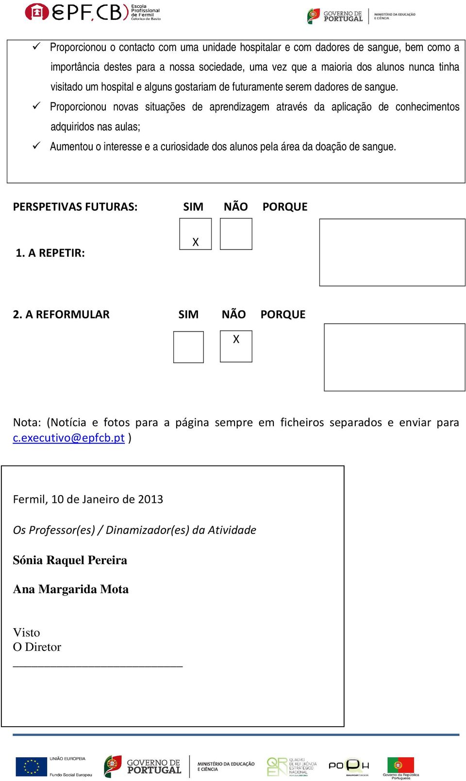 Proporcionou novas situações de aprendizagem através da aplicação de conhecimentos adquiridos nas aulas; Aumentou o interesse e a curiosidade dos alunos pela área da doação de sangue.