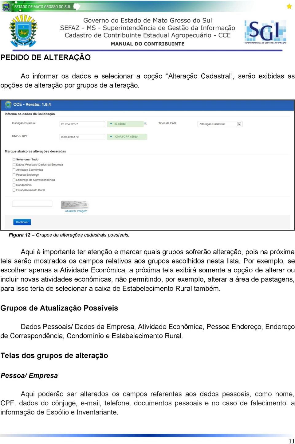 Por exemplo, se escolher apenas a Atividade Econômica, a próxima tela exibirá somente a opção de alterar ou incluir novas atividades econômicas, não permitindo, por exemplo, alterar a área de