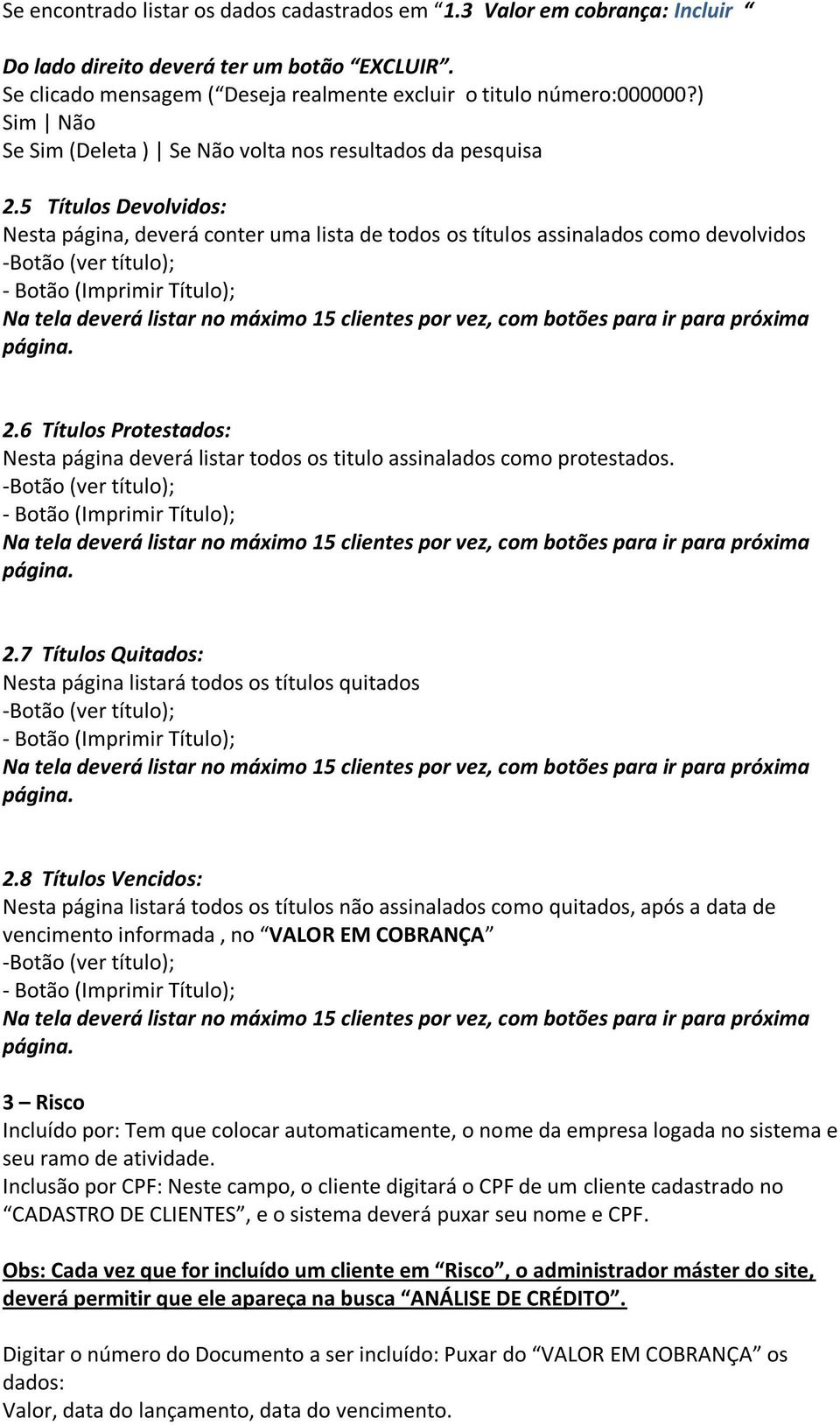 5 Títulos Devolvidos: Nesta página, deverá conter uma lista de todos os títulos assinalados como devolvidos -Botão (ver título); - Botão (Imprimir Título); 2.