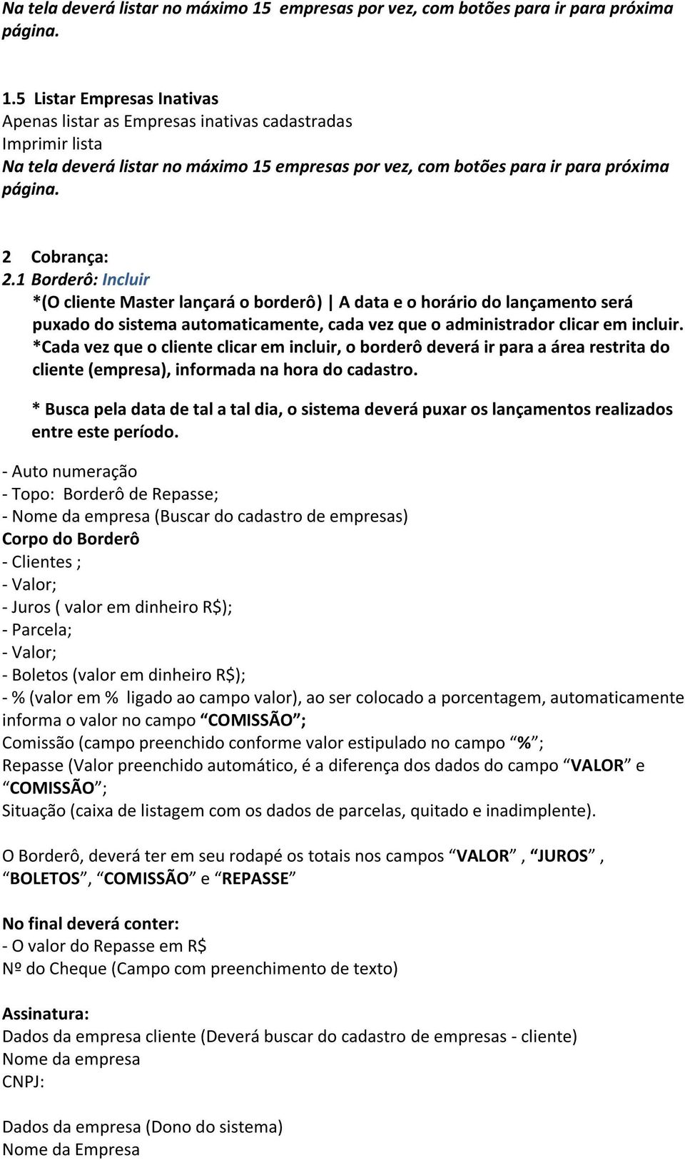 1 Borderô: Incluir *(O cliente Master lançará o borderô) A data e o horário do lançamento será puxado do sistema automaticamente, cada vez que o administrador clicar em incluir.