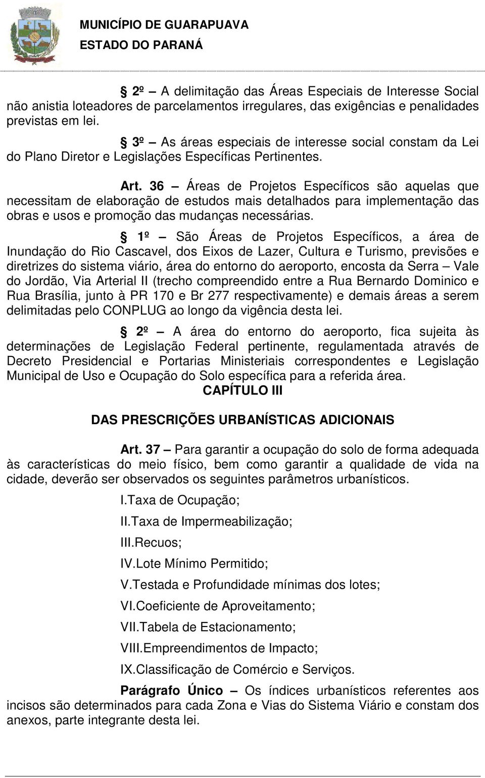 36 Áreas de Projetos Específicos são aquelas que necessitam de elaboração de estudos mais detalhados para implementação das obras e usos e promoção das mudanças necessárias.