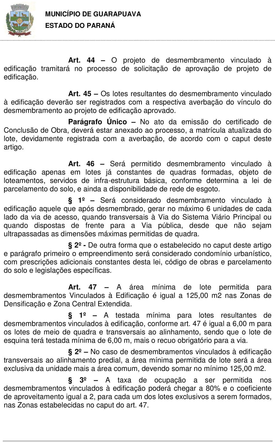 45 Os lotes resultantes do desmembramento vinculado à edificação deverão ser registrados com a respectiva averbação do vínculo do desmembramento ao projeto de edificação aprovado.