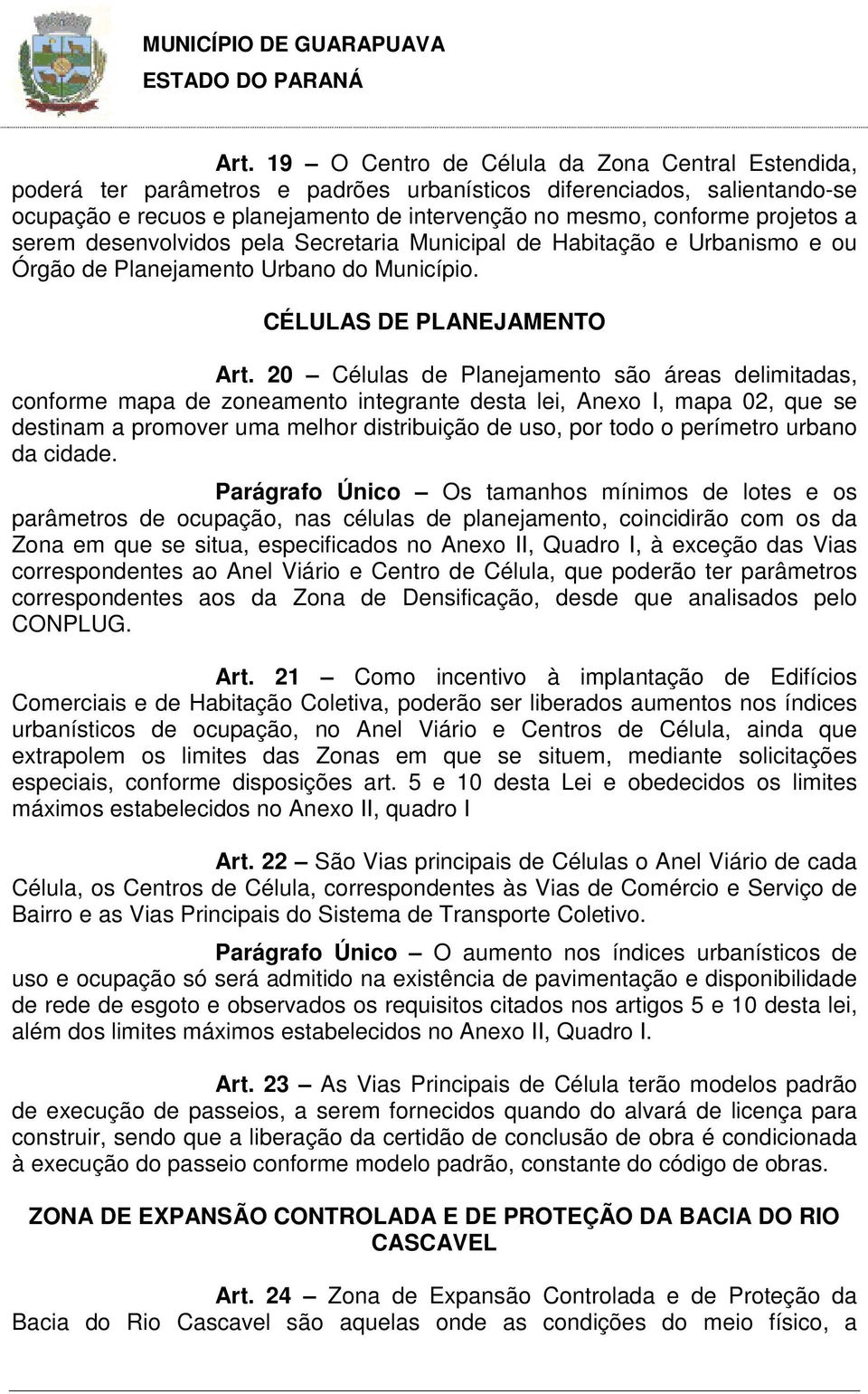 a serem desenvolvidos pela Secretaria Municipal de Habitação e Urbanismo e ou Órgão de Planejamento Urbano do Município. CÉLULAS DE PLANEJAMENTO Art.