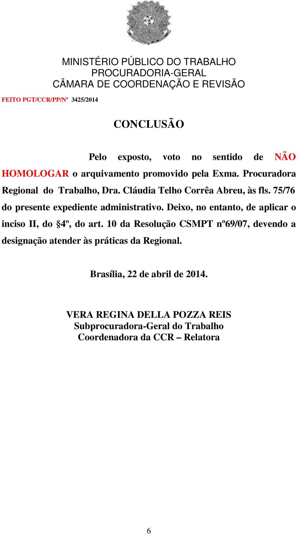 Deixo, no entanto, de aplicar o inciso II, do 4º, do art.