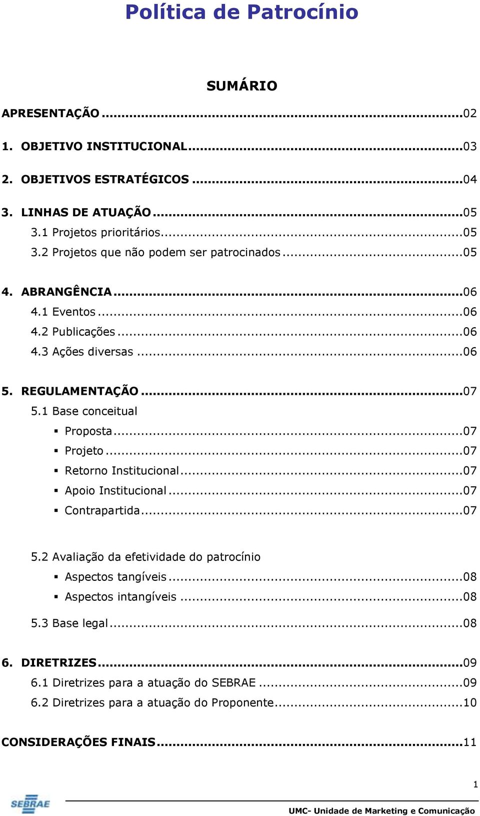 ..07 Retorno Institucional...07 Apoio Institucional...07 Contrapartida...07 5.2 Avaliação da efetividade do patrocínio Aspectos tangíveis...08 Aspectos intangíveis.