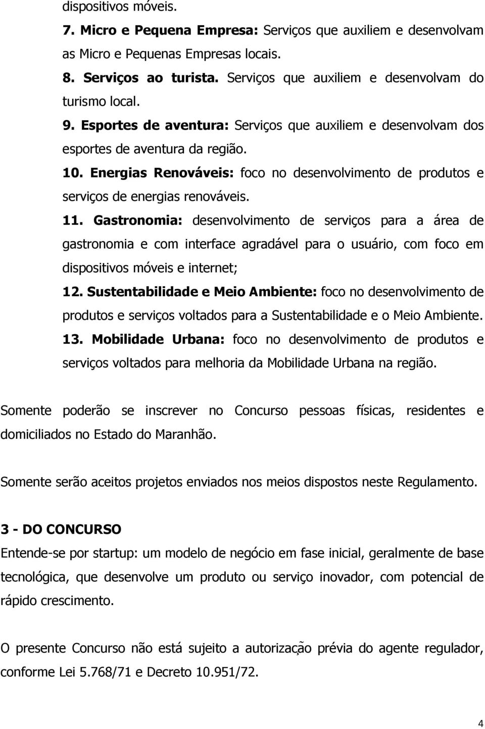 Gastronomia: desenvolvimento de serviços para a área de gastronomia e com interface agradável para o usuário, com foco em dispositivos móveis e internet; 12.