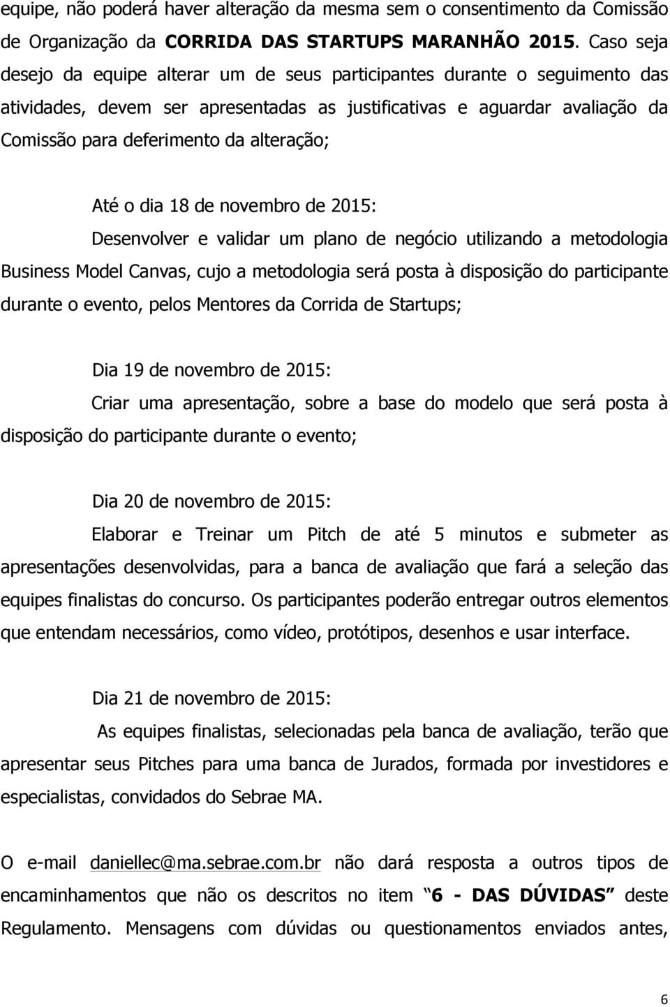 alteração; Até o dia 18 de novembro de 2015: Desenvolver e validar um plano de negócio utilizando a metodologia Business Model Canvas, cujo a metodologia será posta à disposição do participante