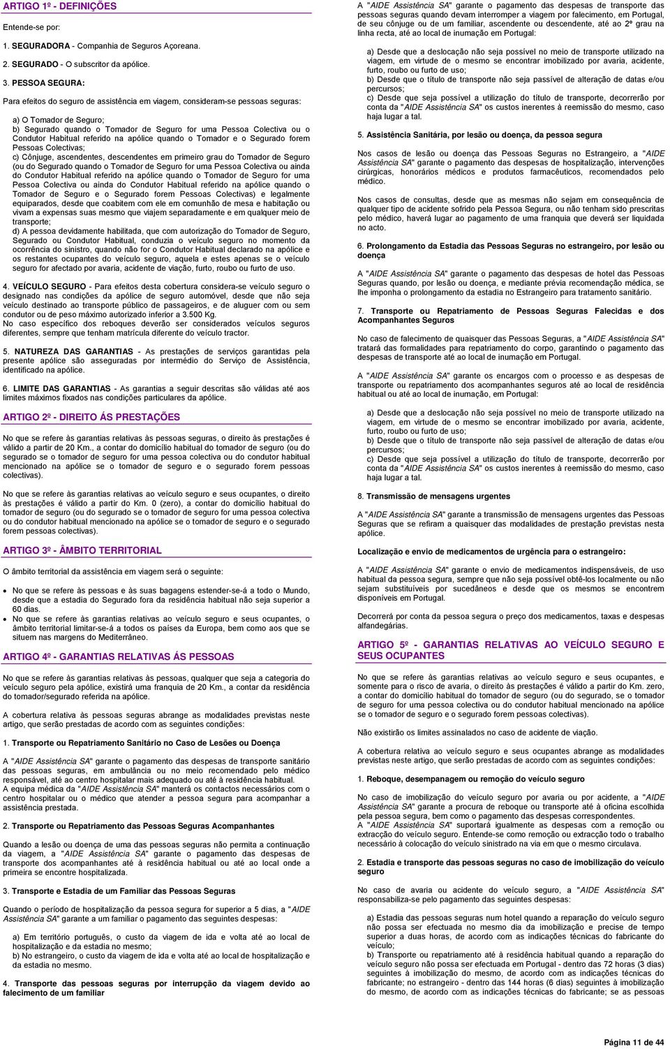 Habitual referido na apólice quando o Tomador e o Segurado forem Pessoas Colectivas; c) Cônjuge, ascendentes, descendentes em primeiro grau do Tomador de Seguro (ou do Segurado quando o Tomador de