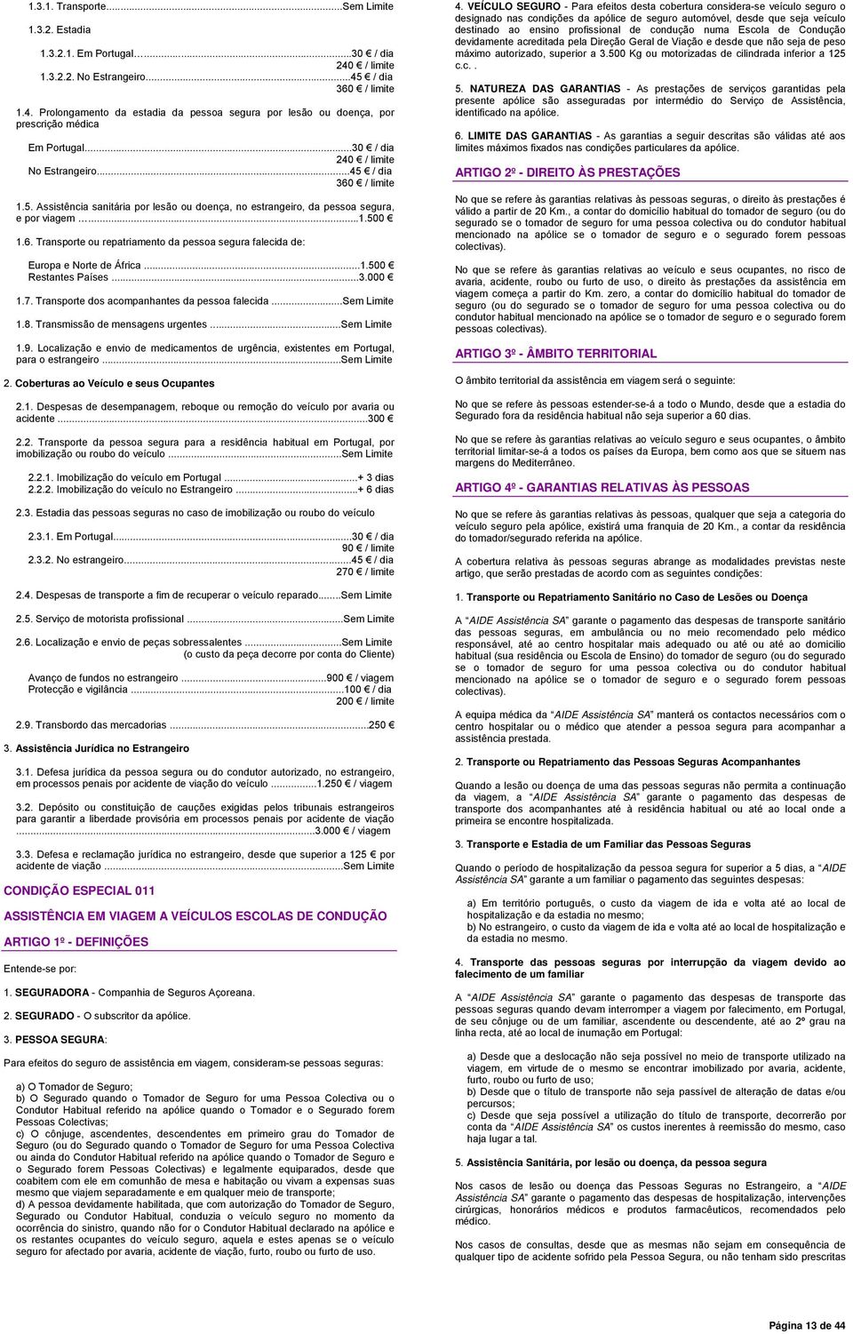 ..1.500 Restantes Países...3.000 1.7. Transporte dos acompanhantes da pessoa falecida...sem Limite 1.8. Transmissão de mensagens urgentes...sem Limite 1.9.