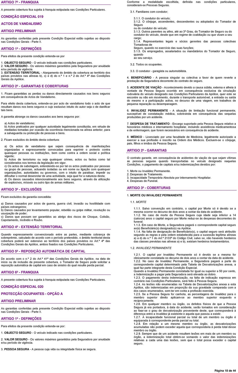 Para efeitos da presente condição entende-se por 1. OBJECTO SEGURO - O veículo indicado nas condições particulares. 2.