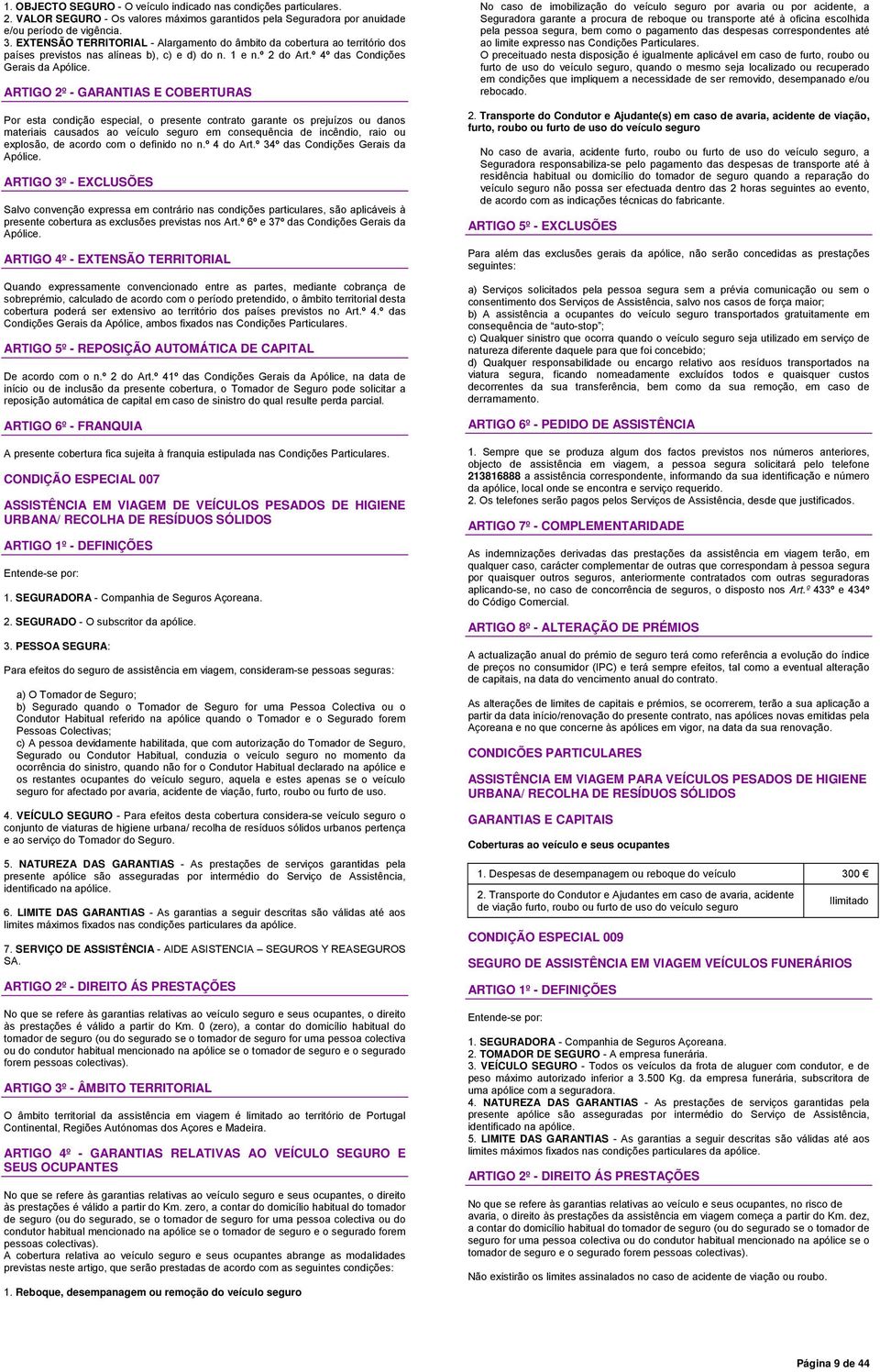 ARTIGO 2º - GARANTIAS E COBERTURAS Por esta condição especial, o presente contrato garante os prejuízos ou ds materiais causados ao veículo seguro em consequência de incêndio, raio ou explosão, de