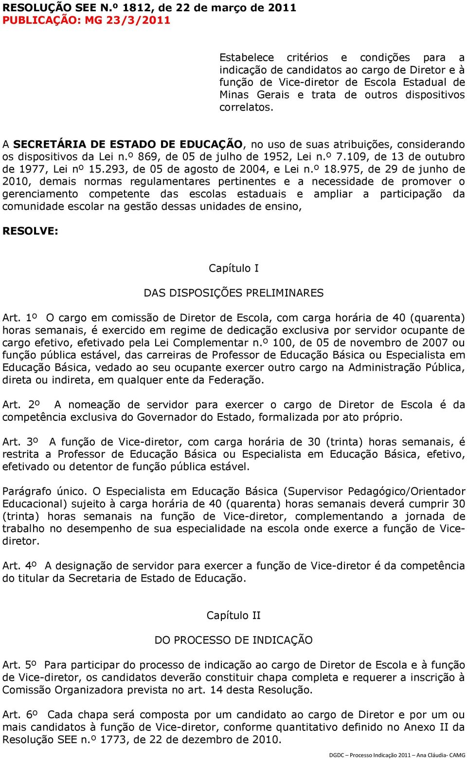 Gerais e trata de outros dispositivos correlatos. A SECRETÁRIA DE ESTADO DE EDUCAÇÃO, no uso de suas atribuições, considerando os dispositivos da Lei n.º 869, de 05 de julho de 1952, Lei n.º 7.