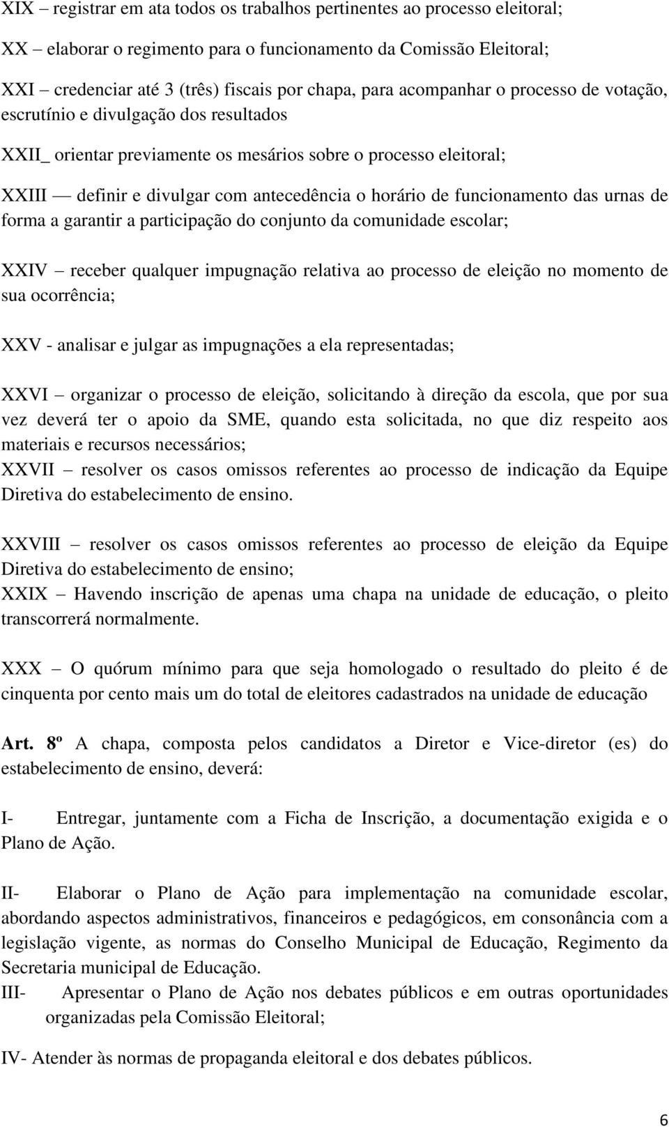 funcionamento das urnas de forma a garantir a participação do conjunto da comunidade escolar; XXIV receber qualquer impugnação relativa ao processo de eleição no momento de sua ocorrência; XXV -