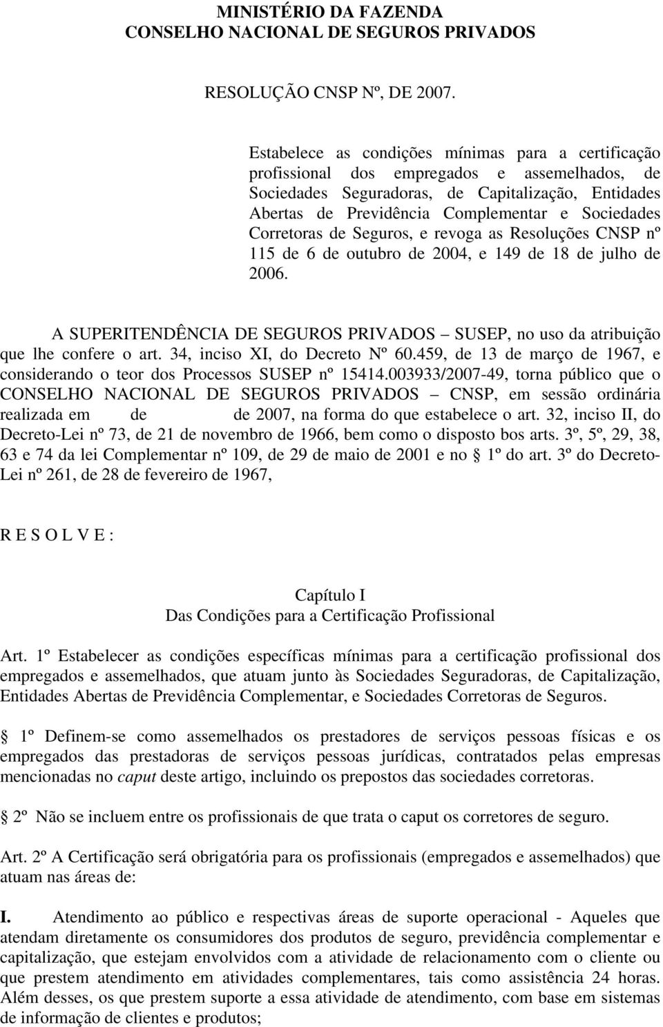 Corretoras de Seguros, e revoga as Resoluções CNSP nº 115 de 6 de outubro de 2004, e 149 de 18 de julho de 2006.