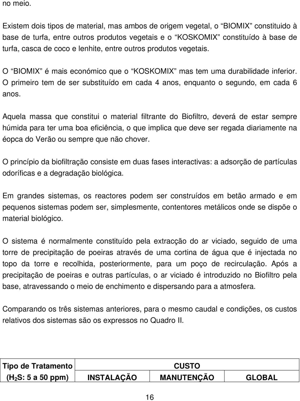 entre outros produtos vegetais. O BIOMIX é mais económico que o KOSKOMIX mas tem uma durabilidade inferior. O primeiro tem de ser substituído em cada 4 anos, enquanto o segundo, em cada 6 anos.