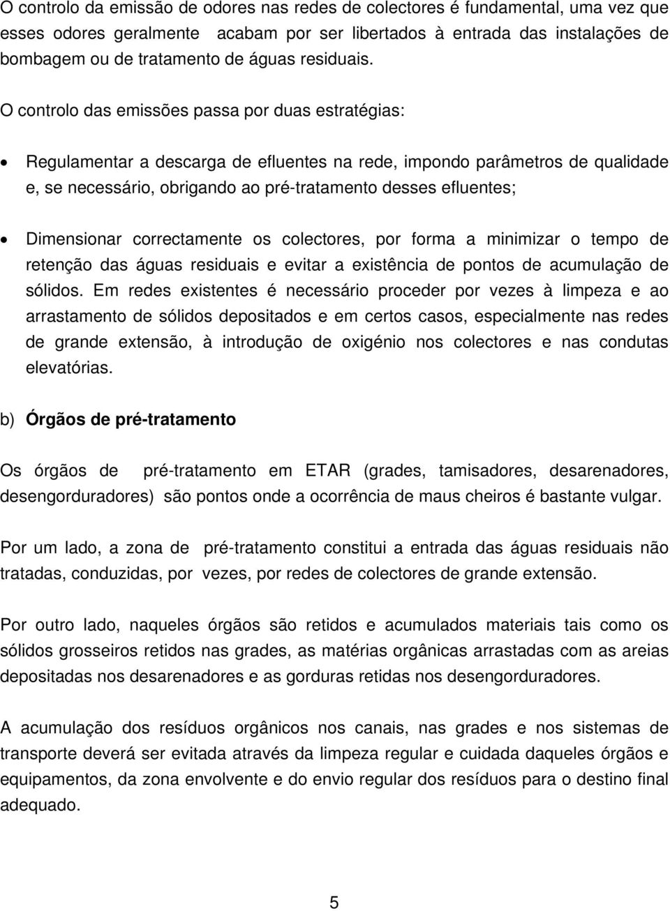 O controlo das emissões passa por duas estratégias: Regulamentar a descarga de efluentes na rede, impondo parâmetros de qualidade e, se necessário, obrigando ao pré-tratamento desses efluentes;