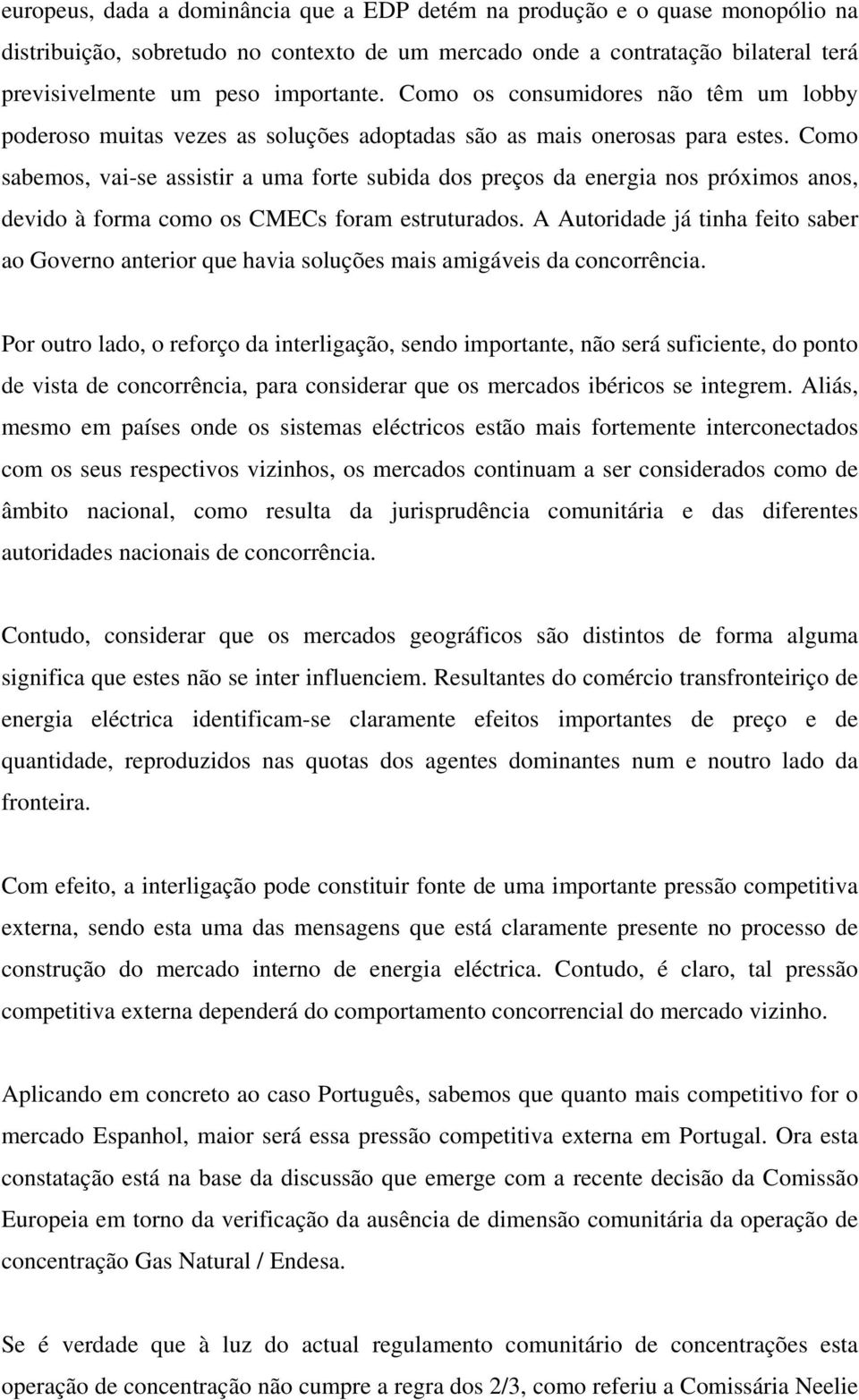 Como sabemos, vai-se assistir a uma forte subida dos preços da energia nos próximos anos, devido à forma como os CMECs foram estruturados.