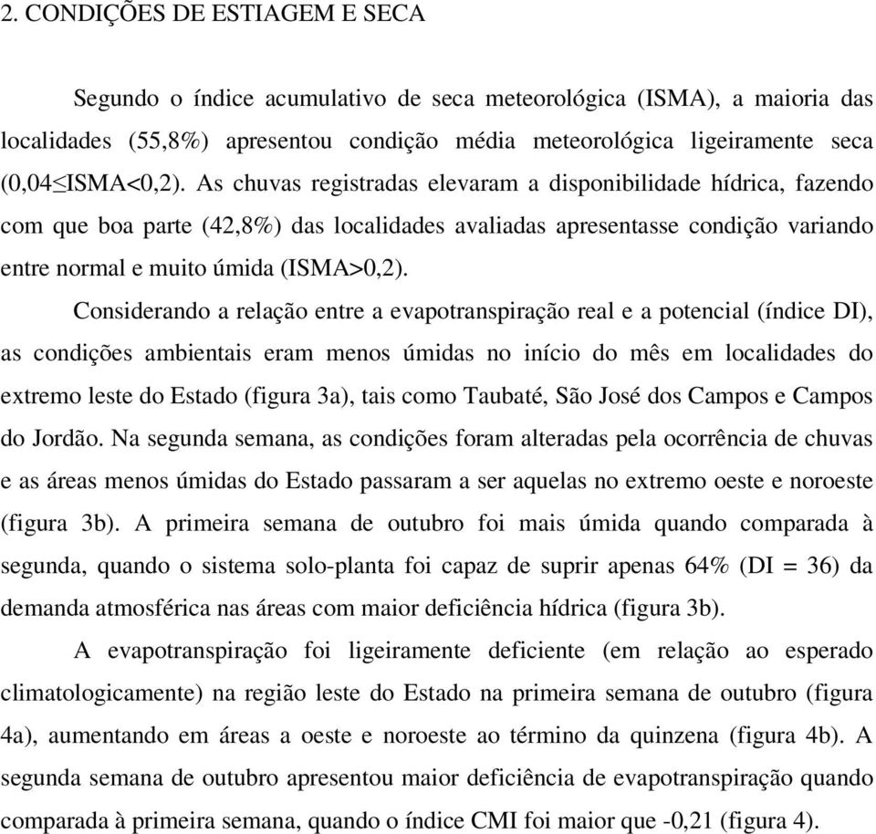 Considerando a relação entre a evapotranspiração real e a potencial (índice DI), as condições ambientais eram menos úmidas no início do mês em localidades do extremo leste do Estado (figura 3a), tais