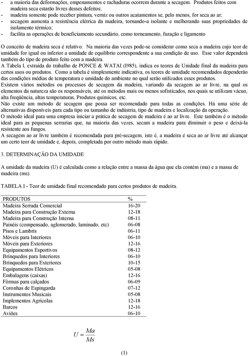 elétrica da madeira, tornando-a isolante e melhorando suas propriedades de isolamento térmico; - facilita as operações de beneficiamento secundário, como torneamento, furação e ligamento O conceito