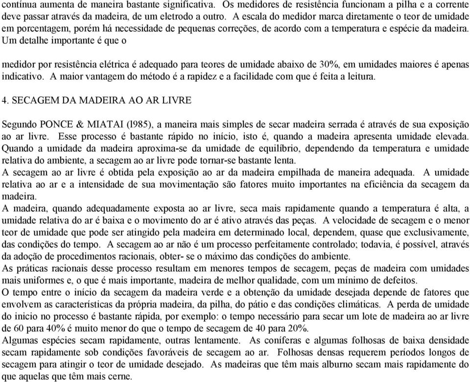 Um detalhe importante é que o medidor por resistência elétrica é adequado para teores de umidade abaixo de 30%, em umidades maiores é apenas indicativo.