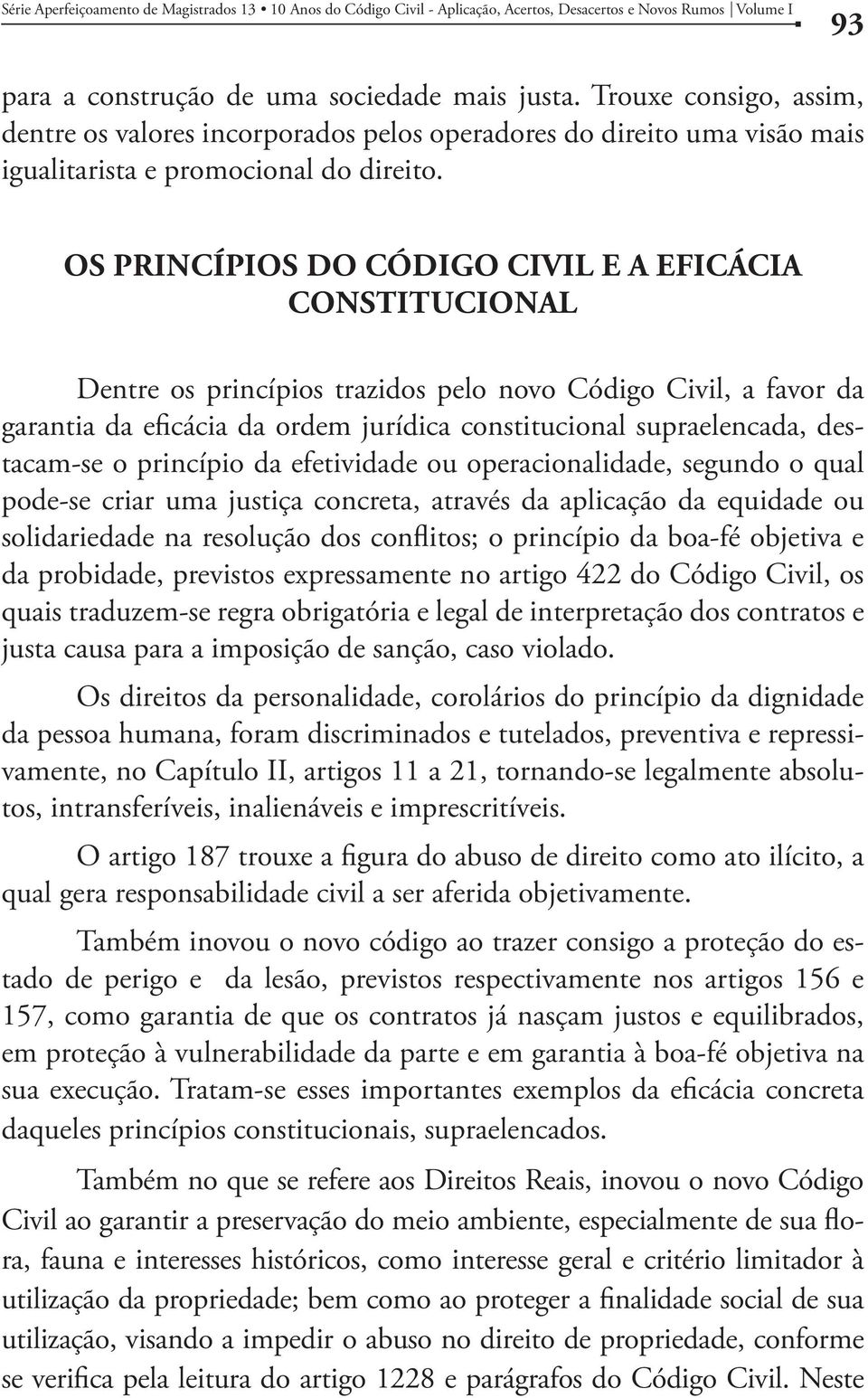 OS PRINCÍPIOS DO CÓDIGO CIVIL E A EFICÁCIA CONSTITUCIONAL Dentre os princípios trazidos pelo novo Código Civil, a favor da garantia da eficácia da ordem jurídica constitucional supraelencada,