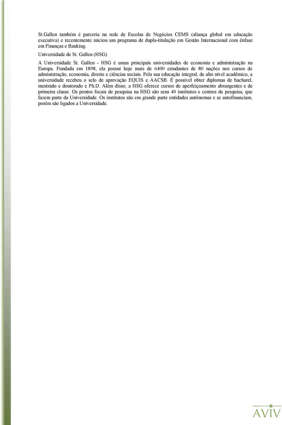 Fundada em 1898, ela possui hoje mais de 6400 estudantes de 80 nações nos cursos de administração, economia, direito e ciências sociais.