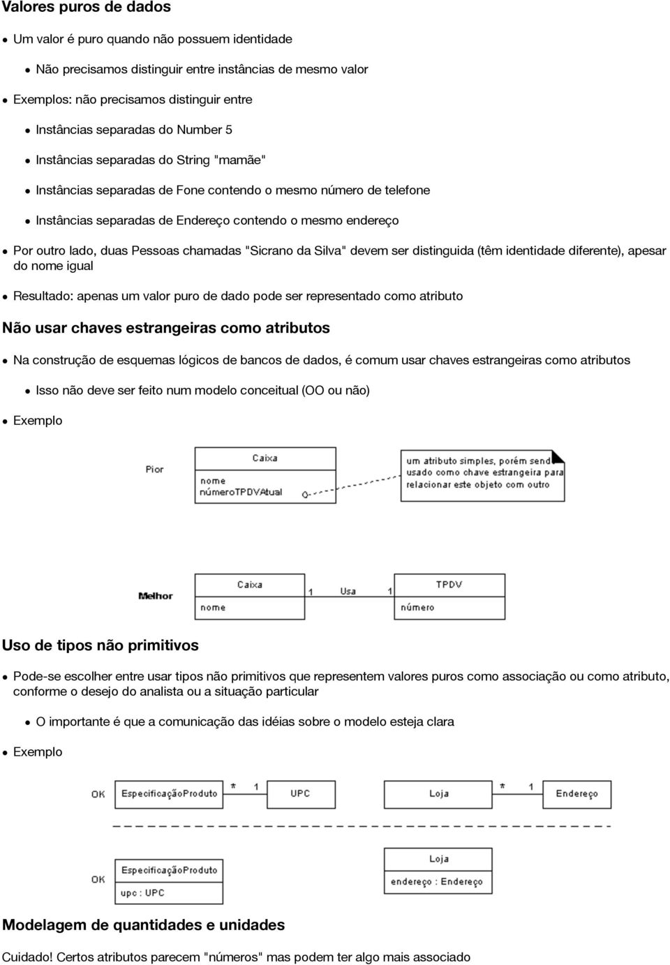 chamadas "Sicrano da Silva" devem ser distinguida (têm identidade diferente), apesar do nome igual Resultado: apenas um valor puro de dado pode ser representado como atributo Não usar chaves