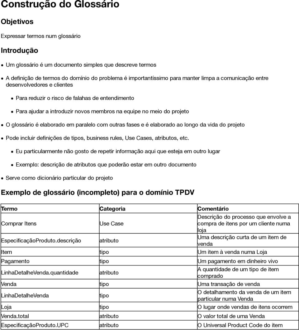 em paralelo com outras fases e é elaborado ao longo da vida do projeto Pode incluir definições de tipos, business rules, Use Cases, atributos, etc.