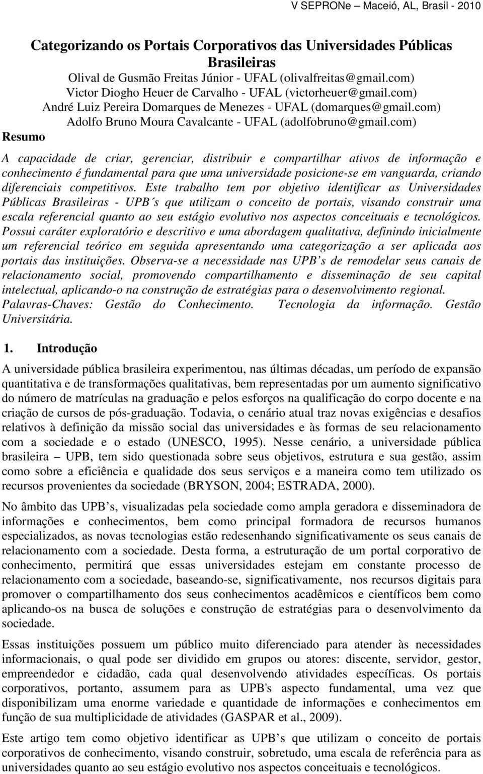 com) Resumo A capacidade de criar, gerenciar, distribuir e compartilhar ativos de informação e conhecimento é fundamental para que uma universidade posicione-se em vanguarda, criando diferenciais