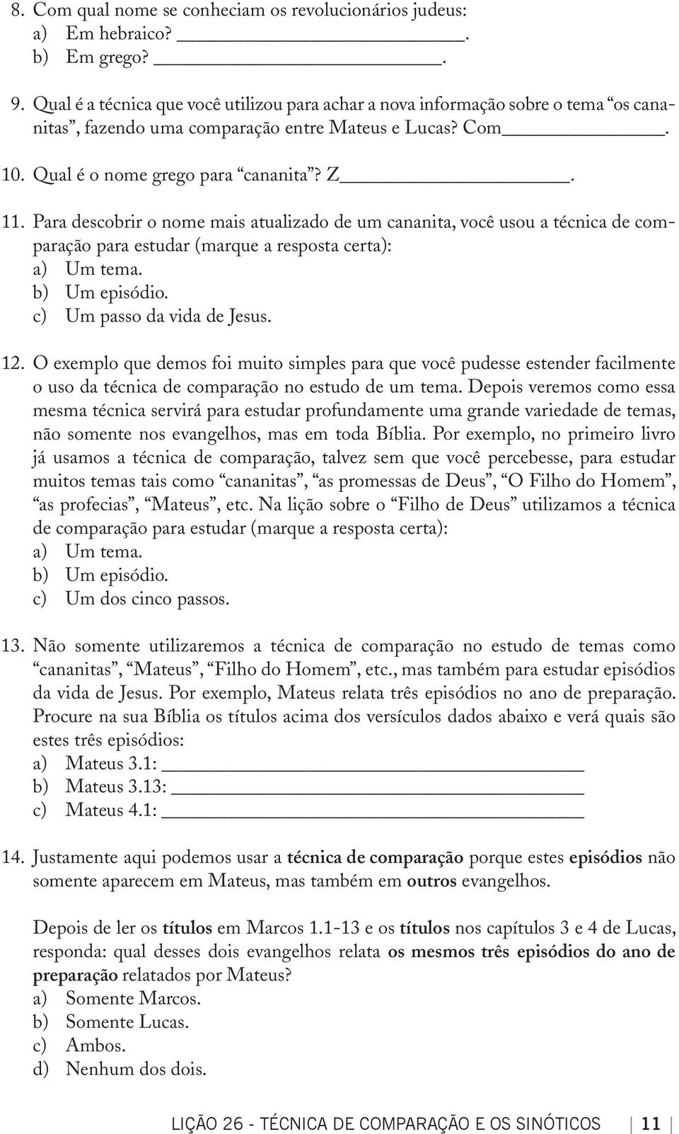 Para descobrir o nome mais atualizado de um cananita, você usou a técnica de comparação para estudar (marque a resposta certa): a) Um tema. b) Um episódio. c) Um passo da vida de Jesus. 12.