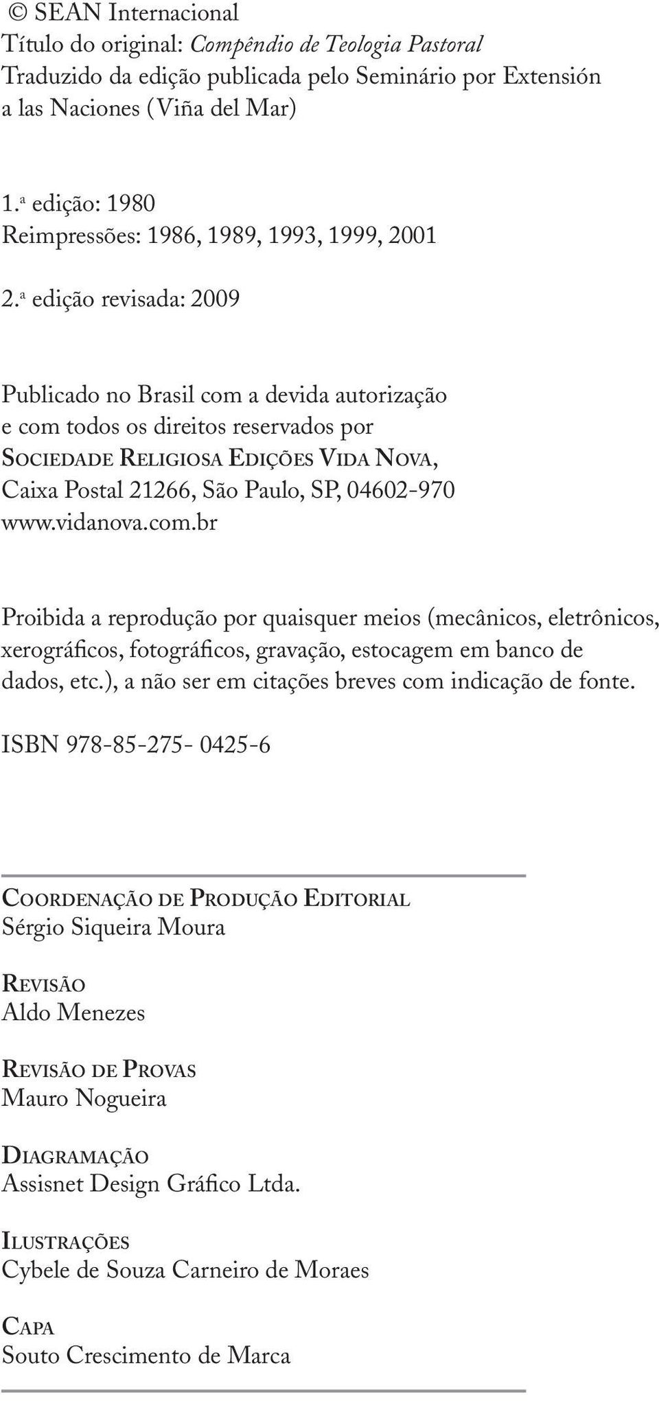 a edição revisada: 2009 Publicado no Brasil com a devida autorização e com todos os direitos reservados por Sociedade Religiosa Edições Vida Nova, Caixa Postal 21266, São Paulo, SP, 04602-970 www.