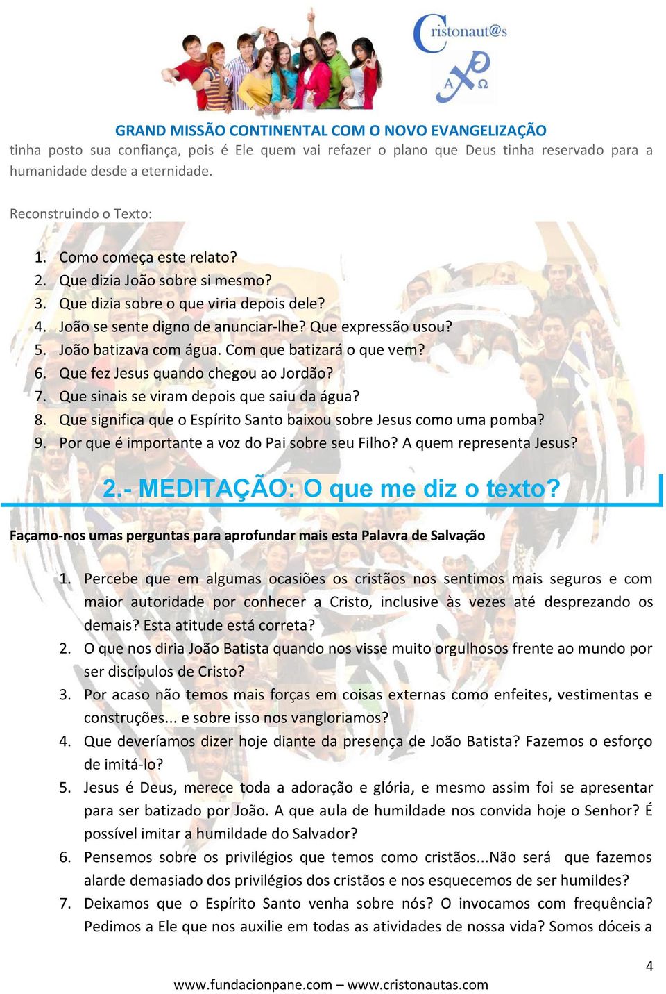 Que fez Jesus quando chegou ao Jordão? 7. Que sinais se viram depois que saiu da água? 8. Que significa que o Espírito Santo baixou sobre Jesus como uma pomba? 9.