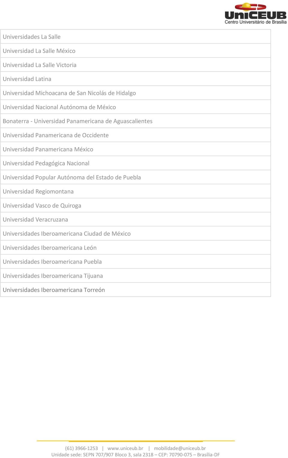 Pedagógica Nacional Universidad Popular Autónoma del Estado de Puebla Universidad Regiomontana Universidad Vasco de Quiroga Universidad Veracruzana Universidades